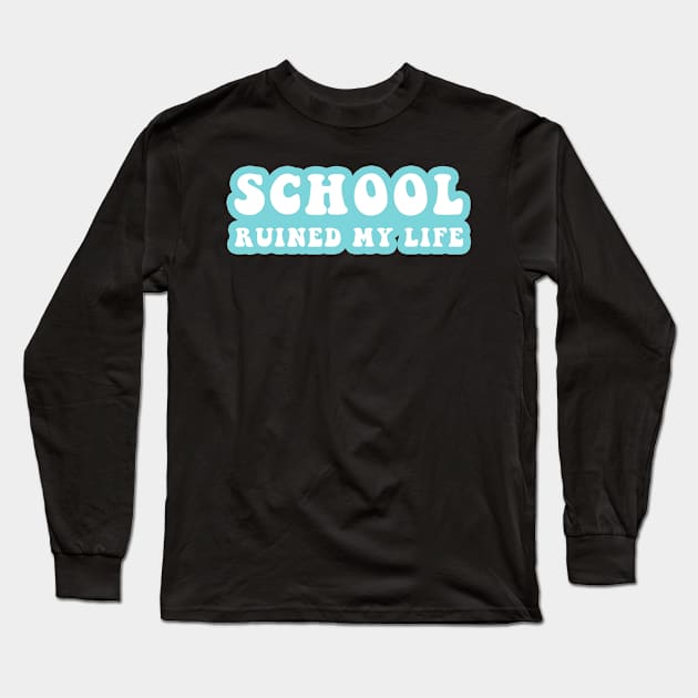School Ruined My Life Long Sleeve T-Shirt by CityNoir